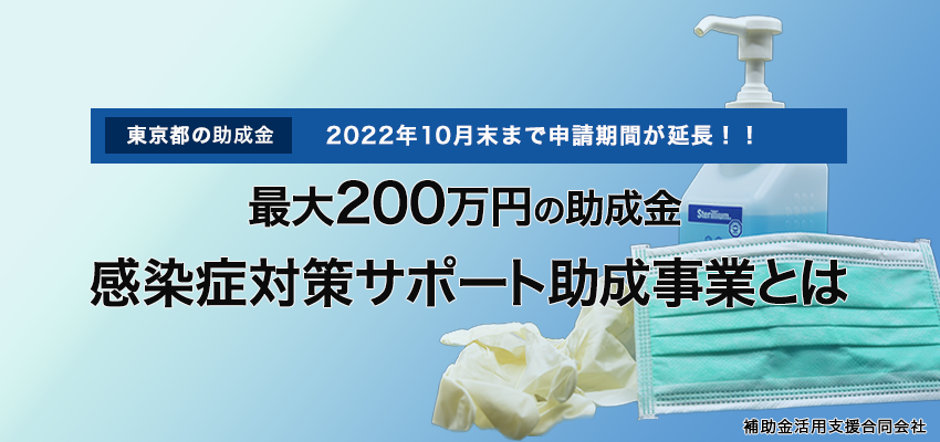 【東京都の助成金｜2022年10月末まで申請期間が延長！！】最大200万円の助成金。感染症対策サポート助成事業とは